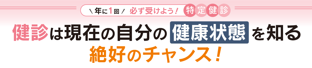 健診は現在の自分の健康状態を知る絶好のチャンス!